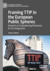 Image for Framing TTIP in the European public spheres: towards an empowering dissensus for EU integration