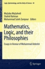 Image for Mathematics, logic, and their philosophies  : essays in honour of Mohammad Ardeshir