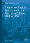 Image for A History of Capital Punishment in the Australian Colonies, 1788 to 1900