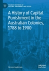 Image for A History of Capital Punishment in the Australian Colonies, 1788 to 1900