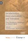 Image for Secularization, Desecularization, and Toleration : Cross-Disciplinary Challenges to a Modern Myth