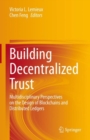 Image for Building Decentralized Trust: Multidisciplinary Perspectives on the Design of Blockchains and Distributed Ledgers
