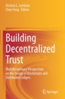 Image for Building decentralized trust  : multidisciplinary perspectives on the design of blockchains and distributed ledgers