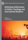 Image for Rethinking politicisation in politics, sociology and international relations