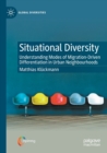 Image for Situational diversity  : understanding modes of migration-driven differentiation in urban neighbourhoods