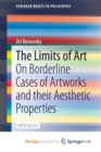 Image for The Limits of Art : On Borderline Cases of Artworks and their Aesthetic Properties