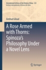 Image for A Rose Armed With Thorns: Spinoza&#39;s Philosophy Under a Novel Lens