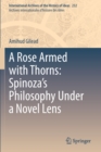 Image for A rose armed with thorns  : Spinoza&#39;s philosophy under a novel lens