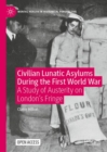 Image for Civilian lunatic asylums during the First World War: a study of austerity on London&#39;s fringe