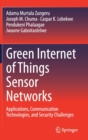 Image for Green Internet of Things Sensor Networks : Applications, Communication Technologies, and Security Challenges