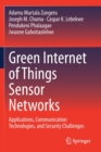 Image for Green Internet of Things Sensor Networks : Applications, Communication Technologies, and Security Challenges