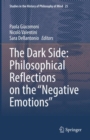 Image for The Dark Side: Philosophical Reflections on the &quot;Negative Emotions&quot;