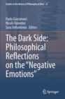 Image for The dark side  : philosophical reflections on the &quot;negative emotions&quot; emotions&quot;