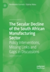 Image for The secular decline of the South African manufacturing sector  : policy interventions, missing links and gaps in discussions