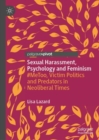 Image for Sexual Harassment, Psychology and Feminism: #Metoo, Victim Politics and Predators in Neoliberal Times