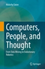 Image for Computers, People, and Thought : From Data Mining to Evolutionary Robotics