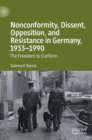 Image for Nonconformity, Dissent, Opposition, and Resistance  in Germany, 1933-1990 : The Freedom to Conform