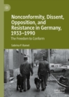 Image for Nonconformity, Dissent, Opposition, and Resistance in Germany, 1933-1990: The Freedom to Conform
