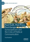 Image for Post-Truth, Post-Press, Post-Europe: Euroscepticism and the Crisis of Political Communication