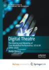 Image for Digital Theatre : The Making and Meaning of Live Mediated Performance, US &amp; UK 1990-2020
