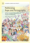 Image for Politicizing rape and pornography  : 1970s feminist movements in France and Norway