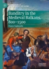 Image for Banditry in the medieval Balkans, 800-1500