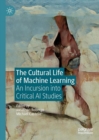 Image for The Cultural Life of Machine Learning: An Incursion Into Critical AI Studies