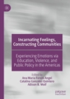 Image for Incarnating feelings, constructing communities  : experiencing emotions via education, violence, and public policy in the Americas