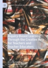 Image for Inquiry-Based Learning Through the Creative Arts for Teachers and Teacher Educators