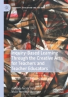 Image for Inquiry-Based Learning Through the Creative Arts for Teachers and Teacher Educators