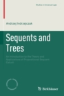 Image for Sequents and Trees : An Introduction to the Theory and Applications of Propositional Sequent Calculi