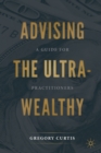 Image for Advising the ultra-wealthy  : a guide for practitioners