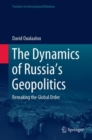 Image for Dynamics of Russia&#39;s Geopolitics: Remaking the Global Order