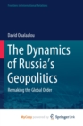 Image for The Dynamics of Russia&#39;s Geopolitics