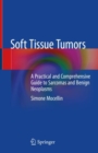 Image for Soft Tissue Tumors : A Practical and Comprehensive Guide to Sarcomas and Benign Neoplasms