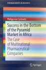 Image for Success in the Bottom of the Pyramid Market in Africa : The Case of Multinational Pharmaceutical Companies