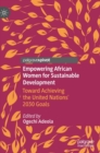 Image for Empowering African women for sustainable development  : toward achieving the United Nations&#39; 2030 goals