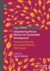 Image for Empowering African Women for Sustainable Development: Toward Achieving the United Nations&#39; 2030 Goals