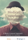Image for Medically Unexplained Symptoms : A Brain-Centered Approach