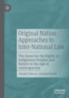 Image for Original Nation approaches to inter-national law  : the quest for the rights of indigenous peoples and nature in the age of Anthropocene