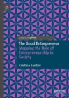 Image for The Good Entrepreneur: Mapping the Role of Entrepreneurship in Society
