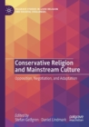 Image for Conservative Religion and Mainstream Culture : Opposition, Negotiation, and Adaptation