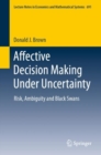 Image for Affective Decision Making Under Uncertainty : Risk, Ambiguity and Black Swans
