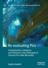 Image for Re-evaluating Pico  : Aristotelianism, Kabbalism, and Platonism in the philosophy of Giovanni Pico della Mirandola