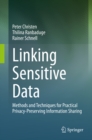 Image for Linking Sensitive Data: Methods and Techniques for Practical Privacy-Preserving Information Sharing