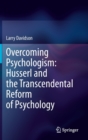 Image for Overcoming Psychologism: Husserl and the Transcendental Reform of Psychology