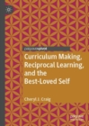 Image for Curriculum Making, Reciprocal Learning, and the Best-Loved Self