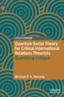 Image for Quantum Social Theory for Critical International Relations Theorists