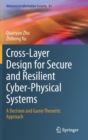 Image for Cross-Layer Design for Secure and Resilient Cyber-Physical Systems : A Decision and Game Theoretic Approach