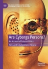 Image for Are cyborgs persons?  : an account of futurist ethics
